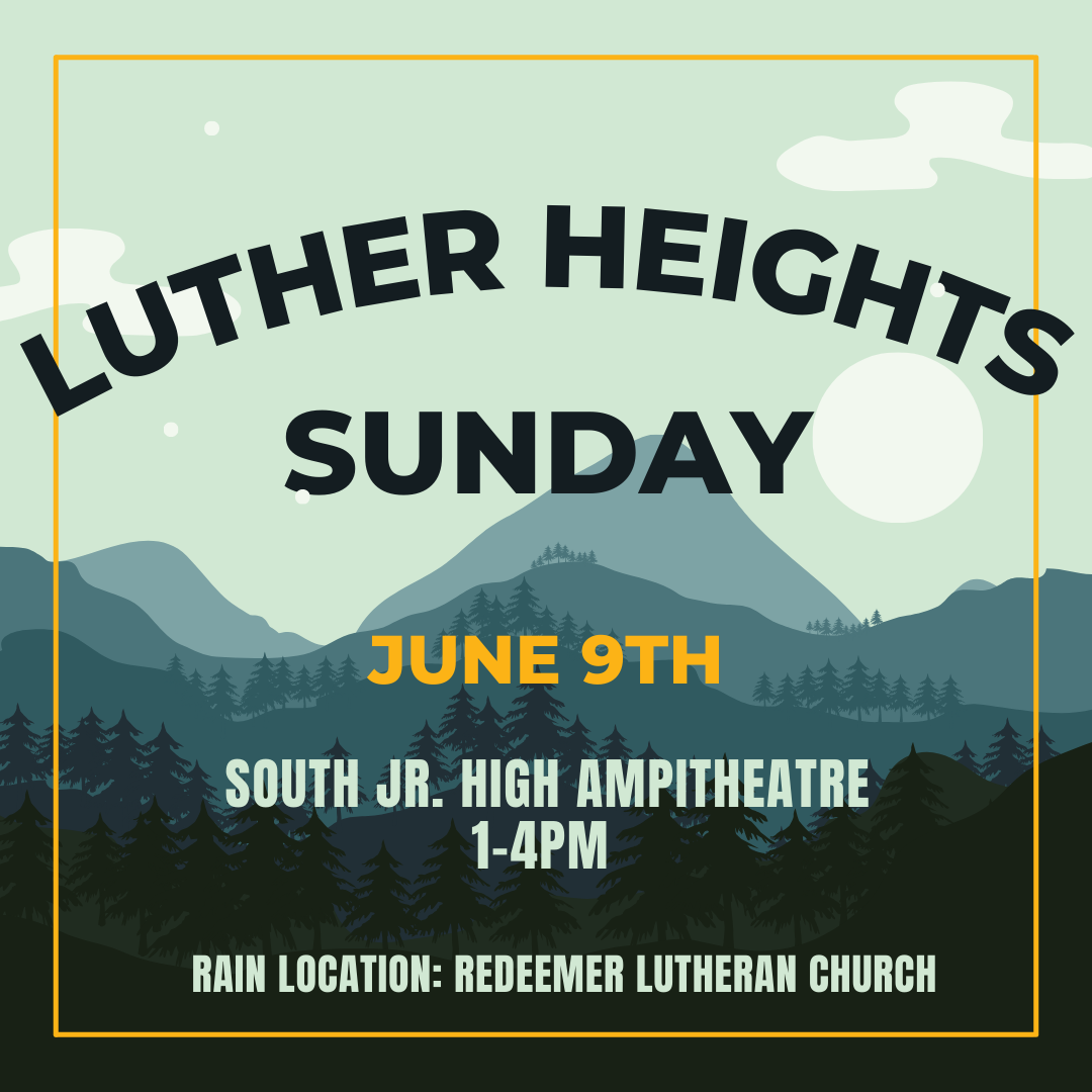 Luther Heights Sunday June 9th South Jr. High Ampitheatre 1-4pm Rain Location: Redeemer Lutheran Church